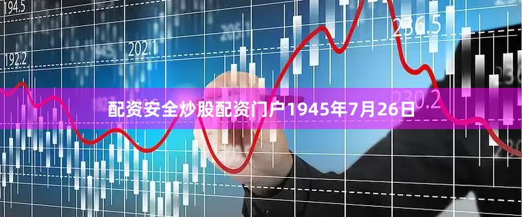 配资安全炒股配资门户1945年7月26日