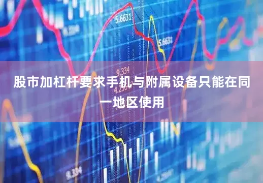 股市加杠杆要求手机与附属设备只能在同一地区使用