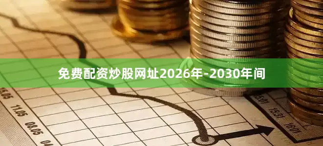 免费配资炒股网址2026年-2030年间