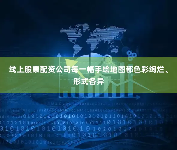 线上股票配资公司每一幅手绘地图都色彩绚烂、形式各异